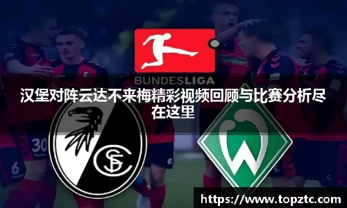 汉堡对阵云达不来梅精彩视频回顾与比赛分析尽在这里